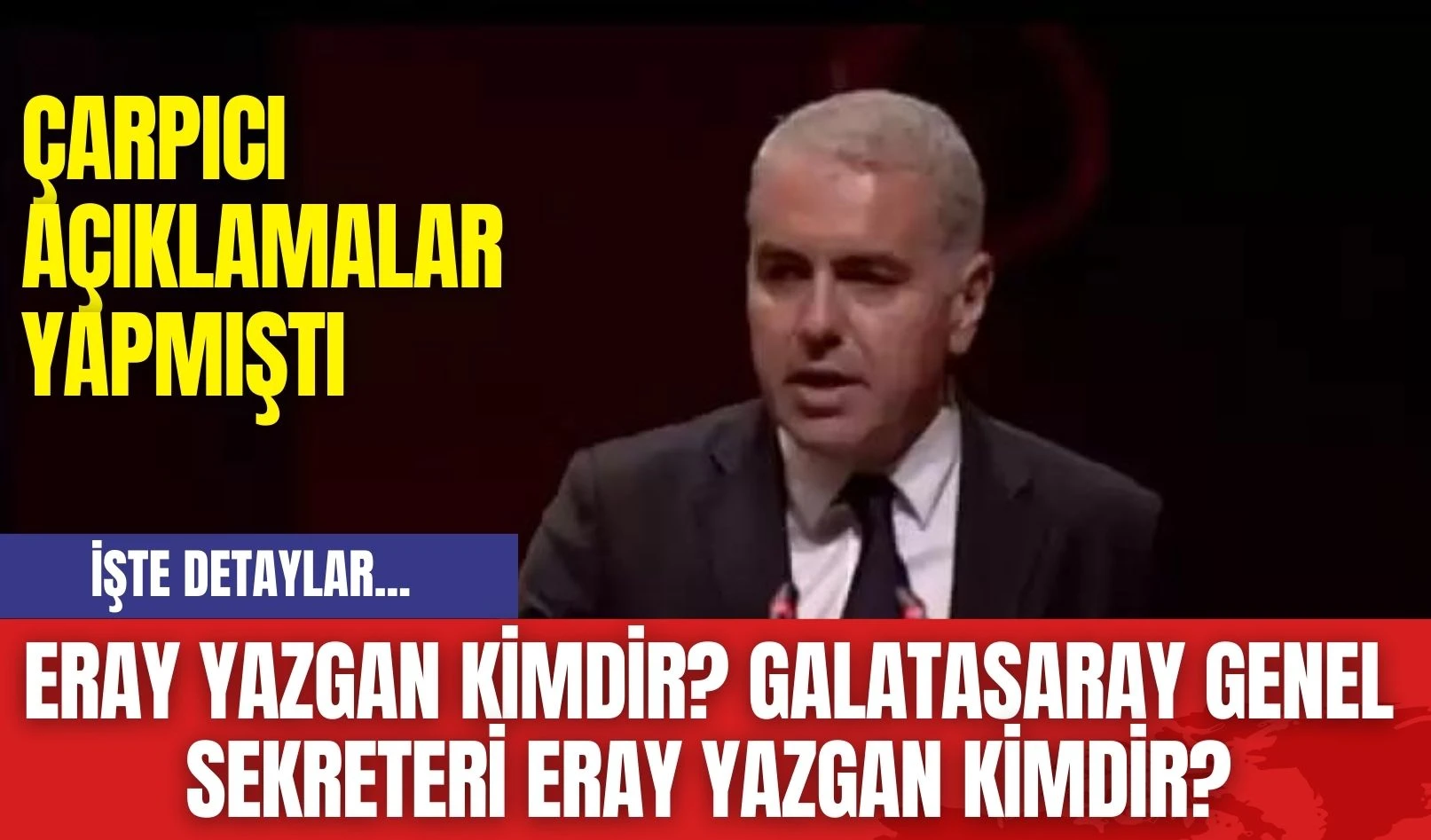 Eray Yazgan kimdir? Galatasaray Genel Sekreteri Eray Yazgan kimdir?