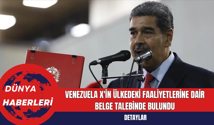 Venezuela, X'in Ülkedeki Faaliyetlerine Dair Belge Talebinde Bulundu