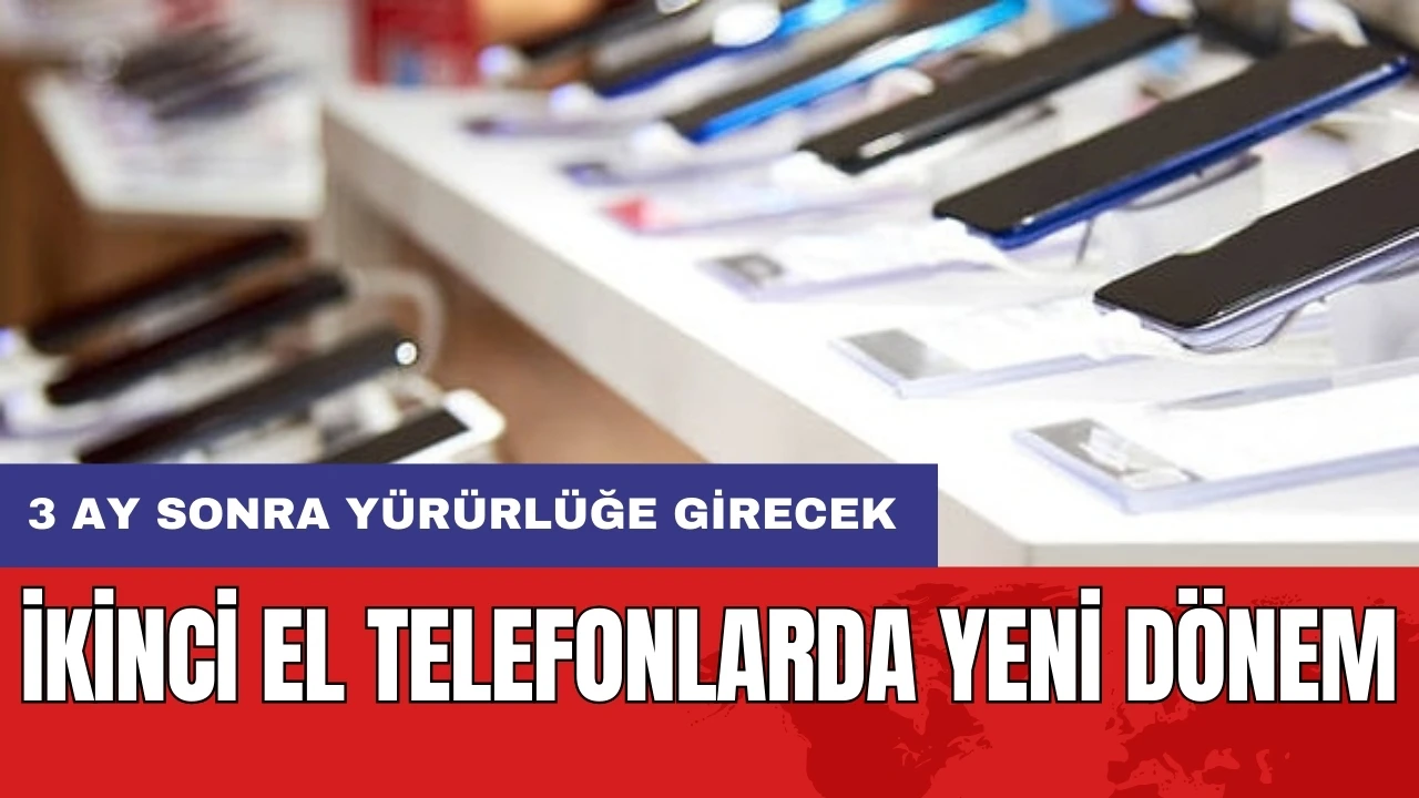 İkinci el telefonlarda yeni dönem: 3 ay sonra yürürlüğe girecek