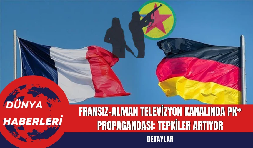 Fransız-Alman Televizyon Kanalında PK* Propagandası: Tepkiler Artıyor