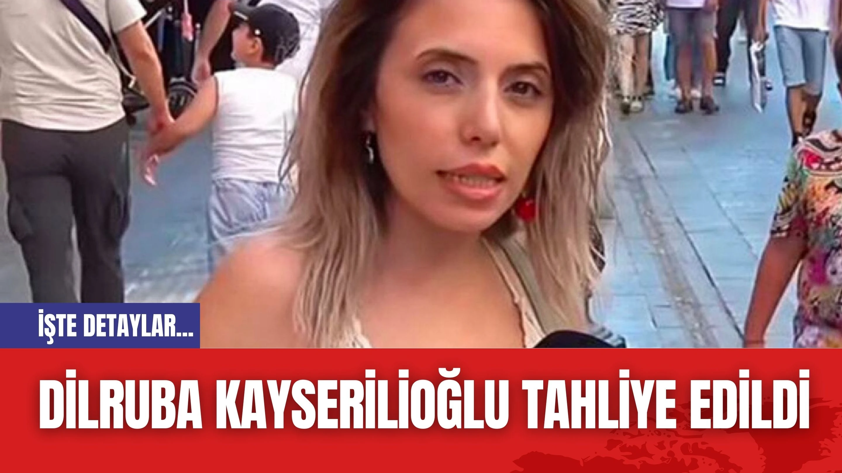 Dilruba Kayserilioğlu Tahliye Edildi