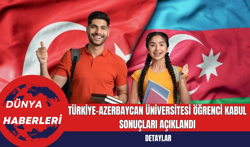 Türkiye-Azerbaycan Üniversitesi Öğrenci Kabul Sonuçları Açıklandı