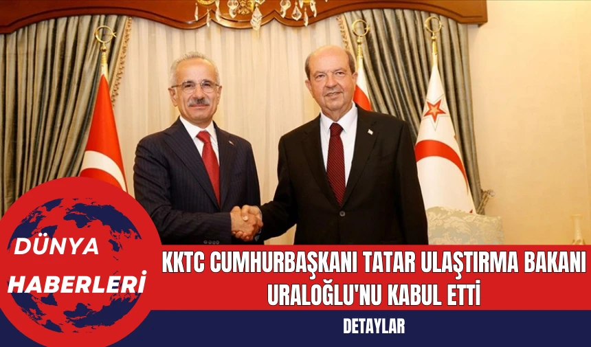 KKTC Cumhurbaşkanı Tatar Ulaştırma Bakanı Uraloğlu'nu Kabul Etti