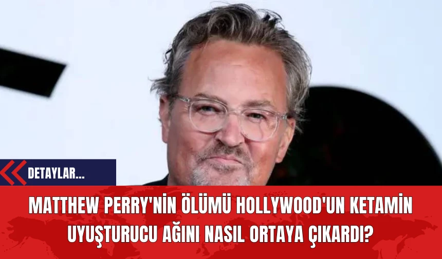 Matthew Perry'nin ölümü, Hollywood'un ketamin uyuşturucu ağını nasıl ortaya çıkardı?