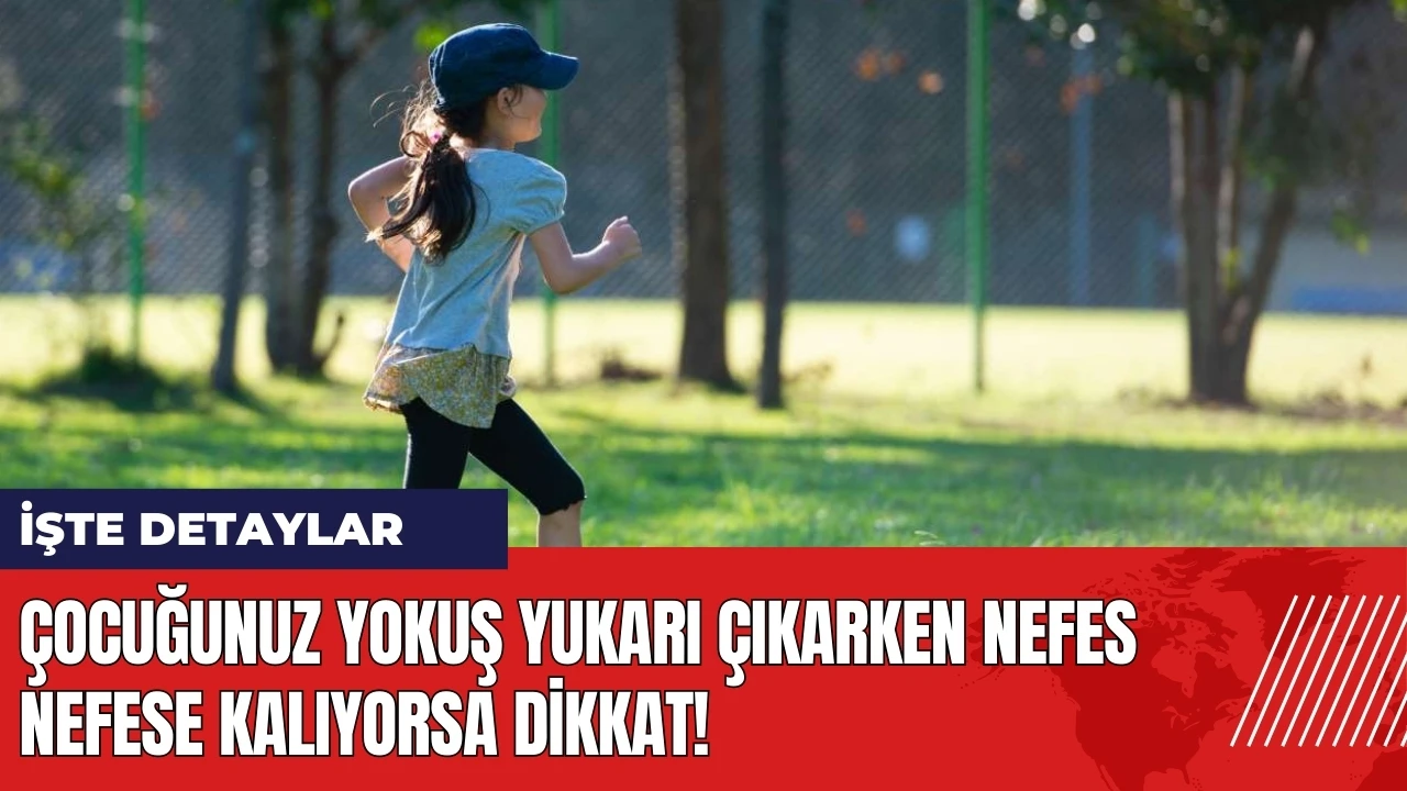 Çocuğunuz yokuş yukarı çıkarken nefes nefese kalıyorsa dikkat!