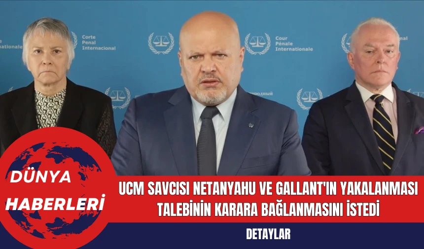 UCM Savcısı Netanyahu ve Gallant'ın yakalanması talebinin karara bağlanmasını istedi