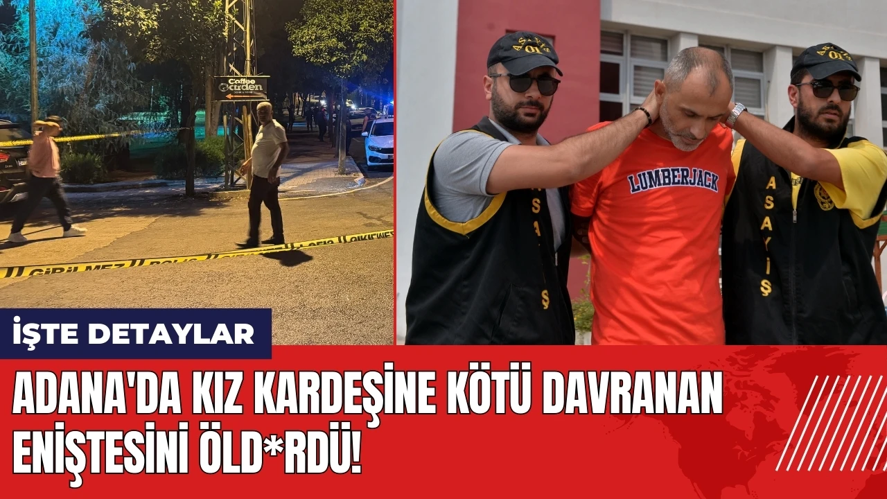 Adana'da kız kardeşine kötü davranan eniştesini öld*rdü!