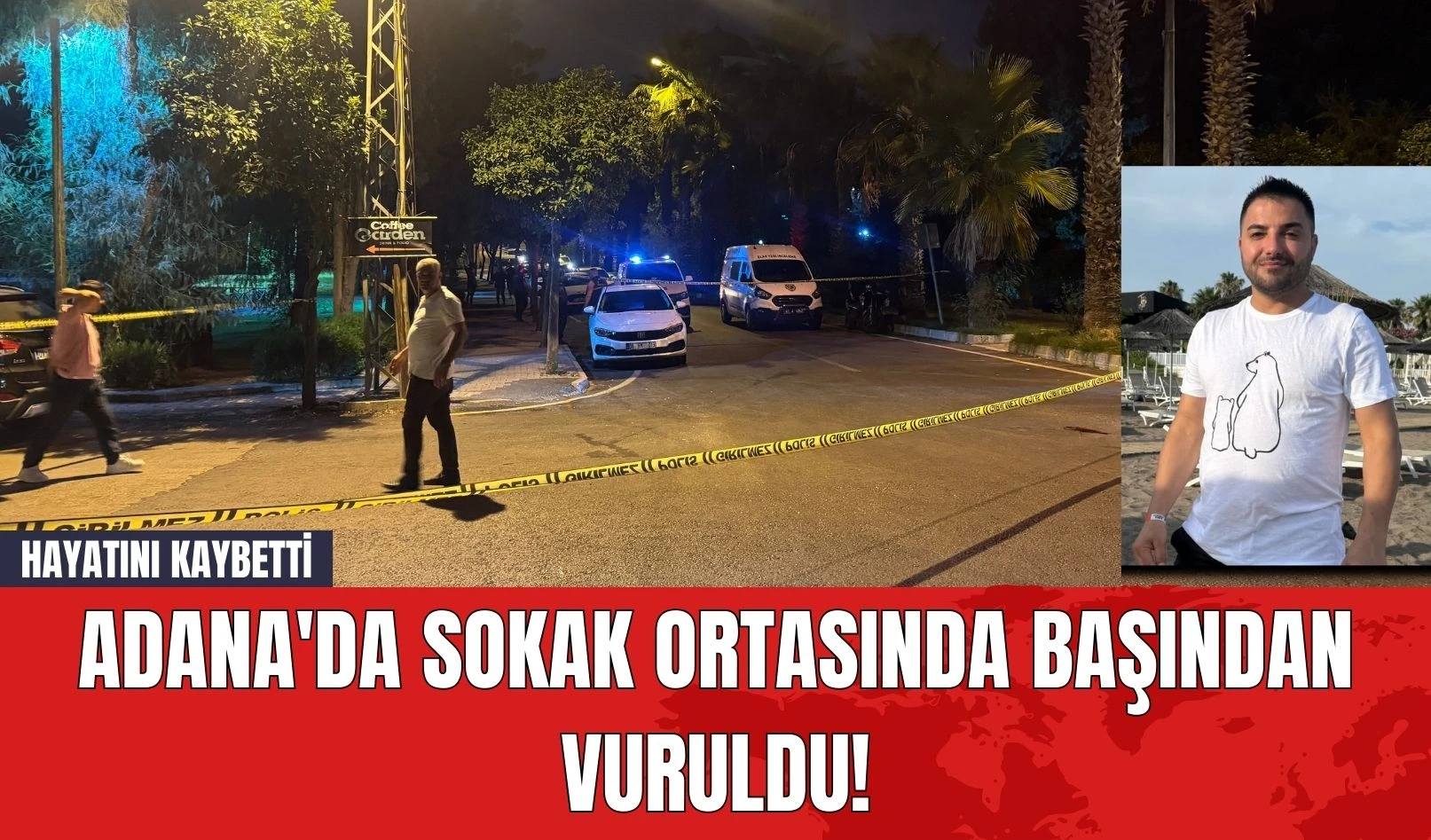 Adana'da Sokak Ortasında Başından Vuruldu! Hayatını Kaybetti