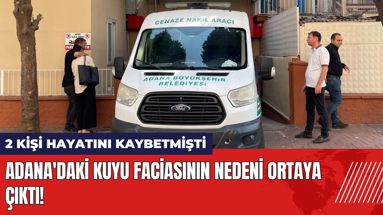 Adana'daki kuyu faci*sının nedeni ortaya çıktı!