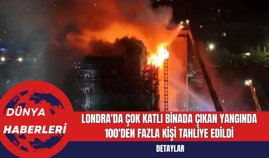 Londra'da Çok Katlı Binada Çıkan Yangında 100'den Fazla Kişi Tahliye Edildi