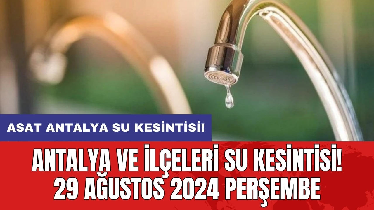 Antalya ve İlçeleri Su Kesintisi! 29 Ağustos 2024 Perşembe