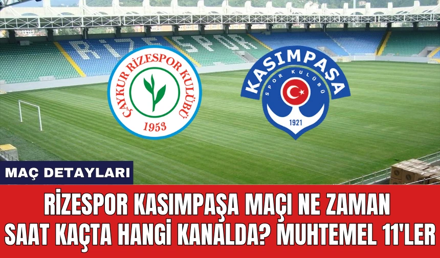 Rizespor Kasımpaşa maçı ne zaman saat kaçta hangi kanalda? Muhtemel 11'ler