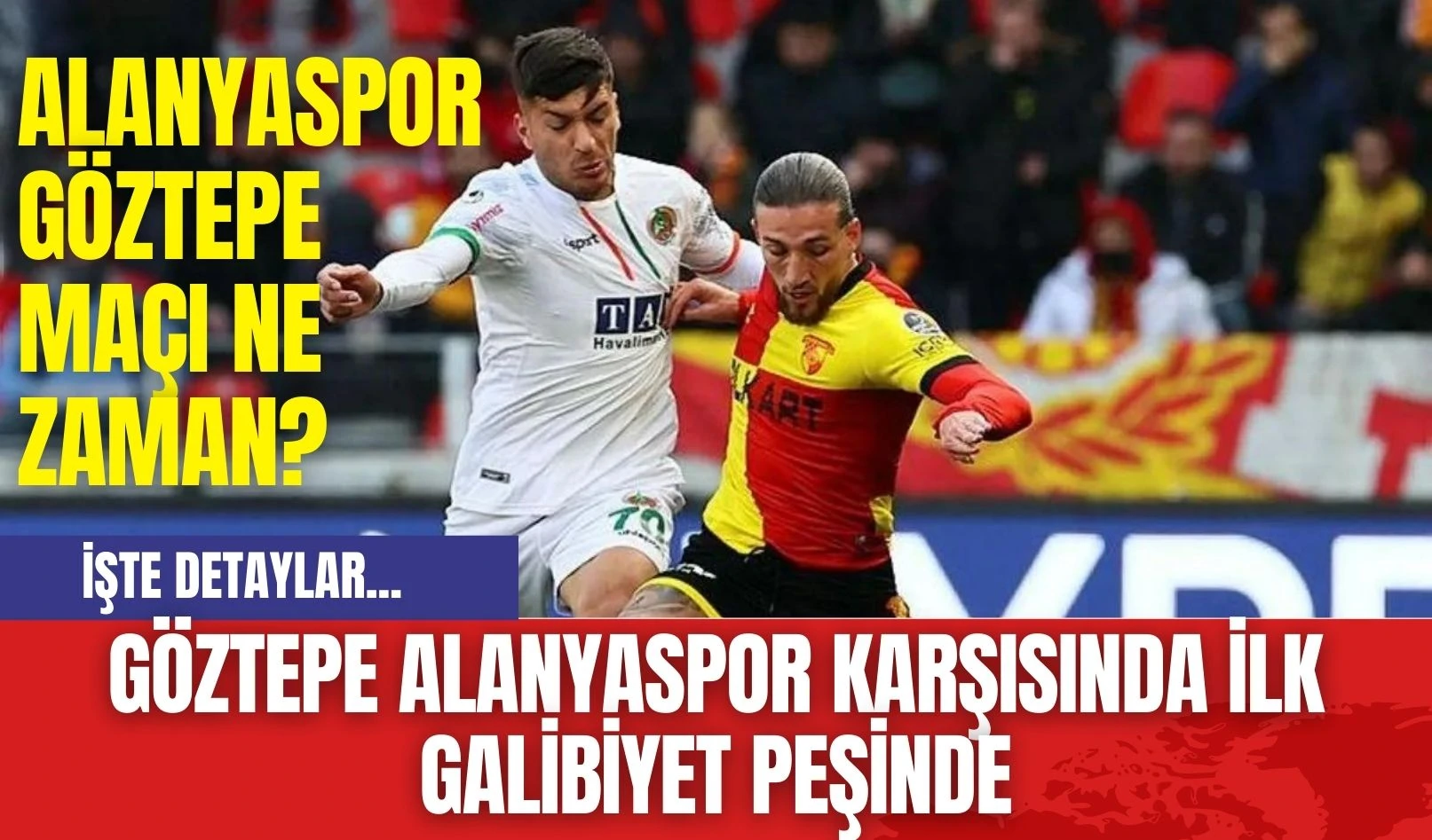 Göztepe Alanyaspor Karşısında İlk Galibiyet Peşinde