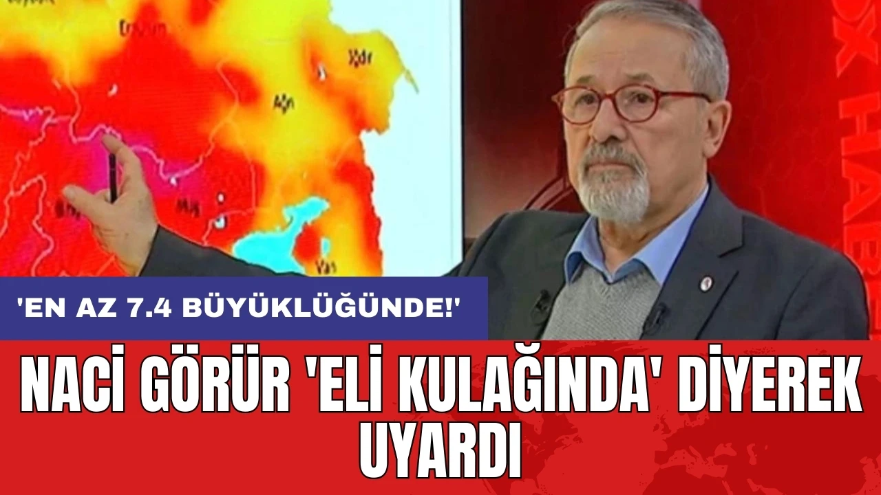 Naci Görür 'eli kulağında' diyerek uyardı: 'En az 7.4 büyüklüğünde!'