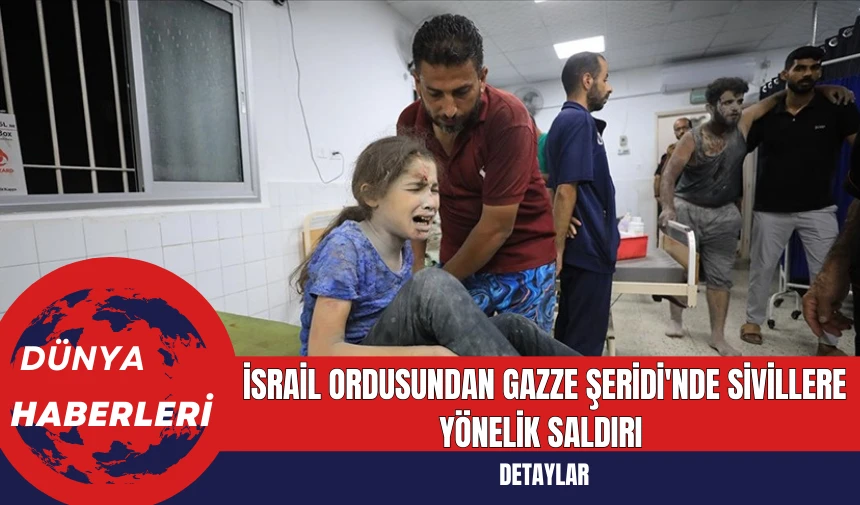 İsrail Ordusundan Gazze Şeridi'nde Sivillere Yönelik Saldırı