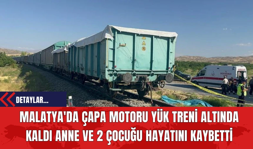 Malatya'da Çapa Motoru Yük Treni Altında Kaldı Anne Ve 2 Çocuğu Hayatını Kaybetti