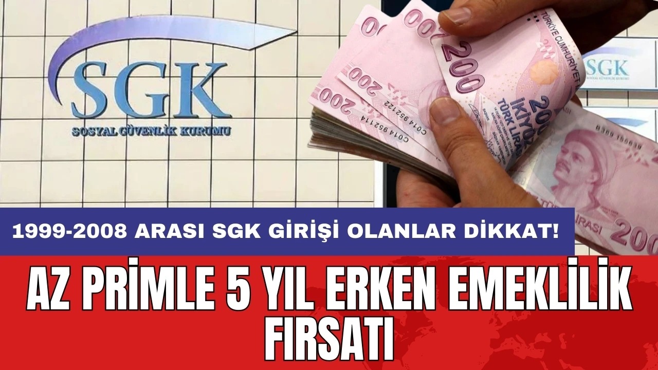 1999-2008 arası SGK girişi olanlar dikkat! Az primle 5 yıl erken emeklilik fırsatı