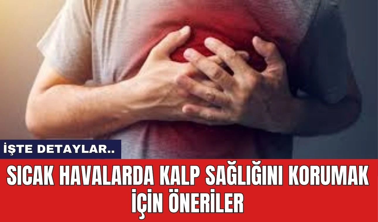 Sıcak Havalarda Kalp Sağlığını Korumak İçin Öneriler