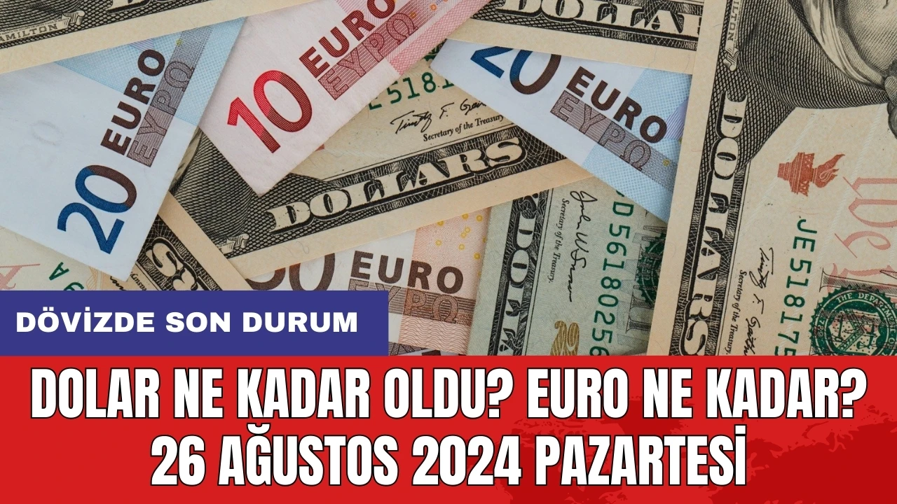 Dolar ne kadar oldu? Euro ne kadar? 26 Ağustos 2024 Pazartesi