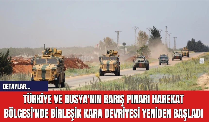 Türkiye ve Rusya'nın Barış Pınarı Harekat Bölgesi'nde Birleşik Kara Devriyesi Yeniden Başladı