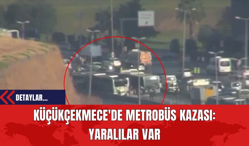 Küçükçekmece'de Metrobüs Kazası: Yaralılar Var