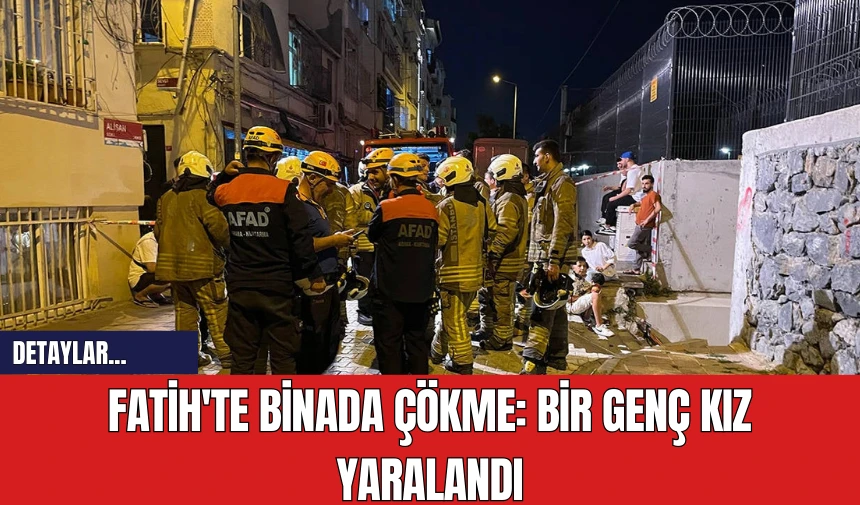 Fatih'te Binada Çökme: Bir Genç Kız Yaralandı