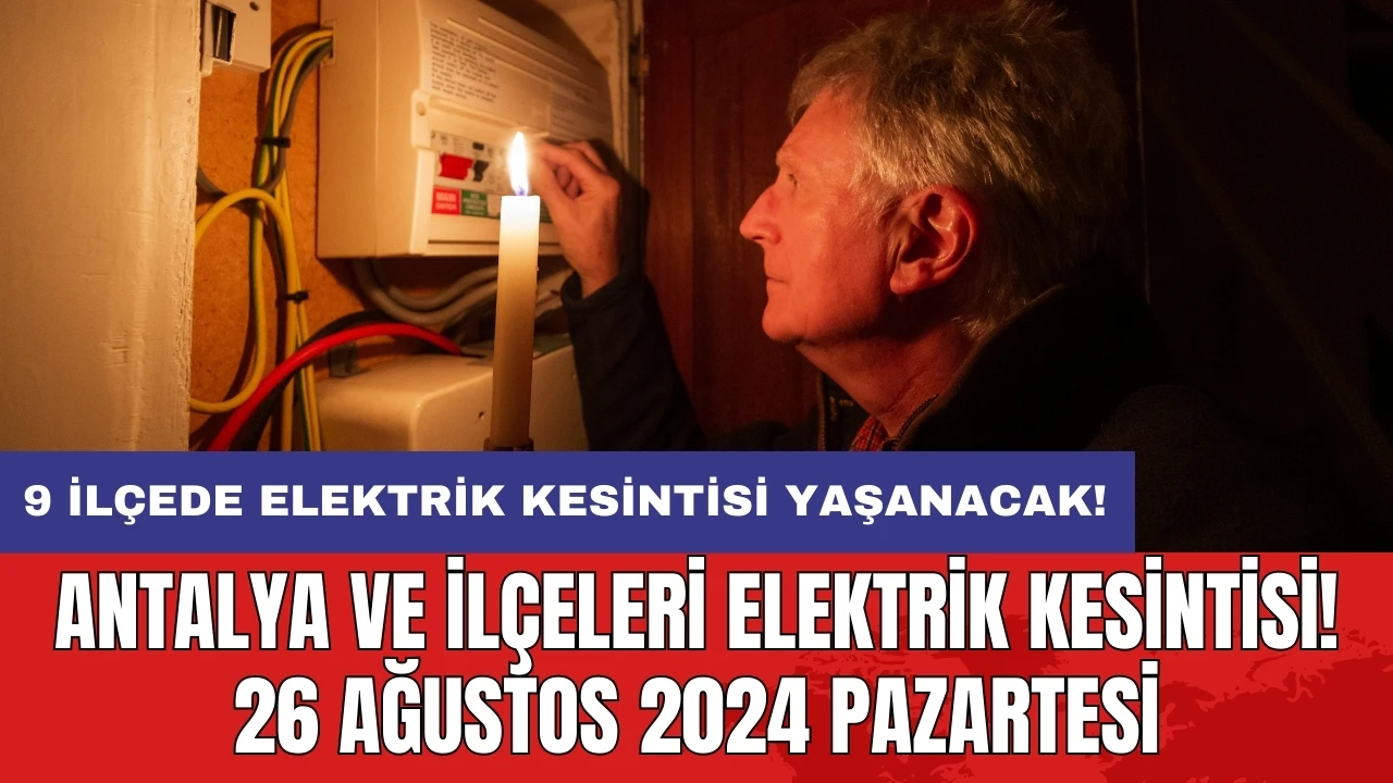 9 ilçede elektrik kesintisi yaşanacak! Antalya ve İlçeleri Elektrik Kesintisi! 26 Ağustos 2024 Pazartesi