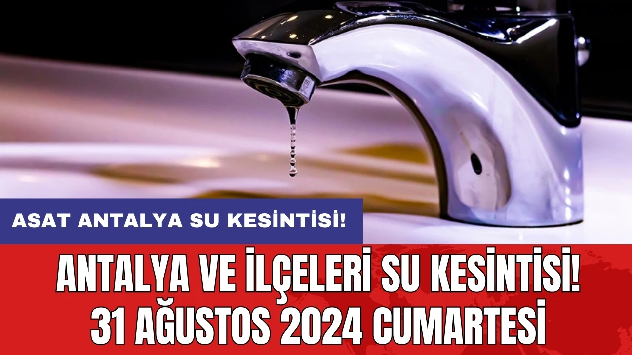 Antalya ve İlçeleri Su Kesintisi! 31 Ağustos 2024 Cumartesi