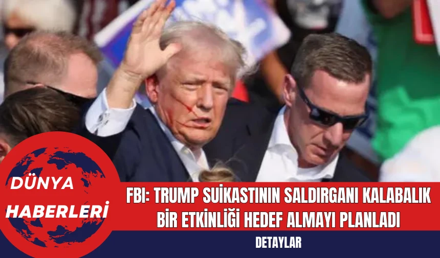 FBI: Trump'a Yönelik Suikast Planı Yapan Saldırgan, Kalabalık Bir Etkinliği Hedef Almayı Planlıyordu