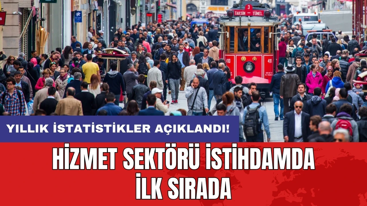 Hizmet sektörü istihdamda ilk sırada: Yıllık istatistikler açıklandı!