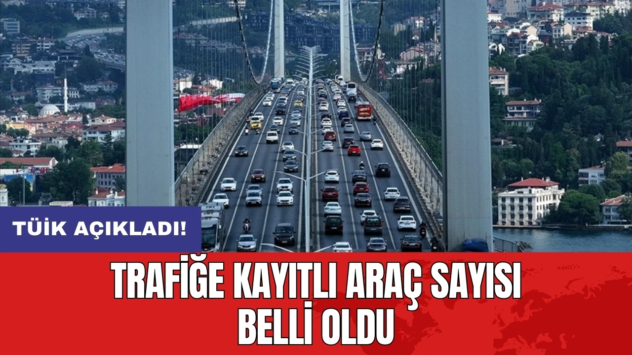 TÜİK açıkladı: Trafiğe kayıtlı araç sayısı belli oldu