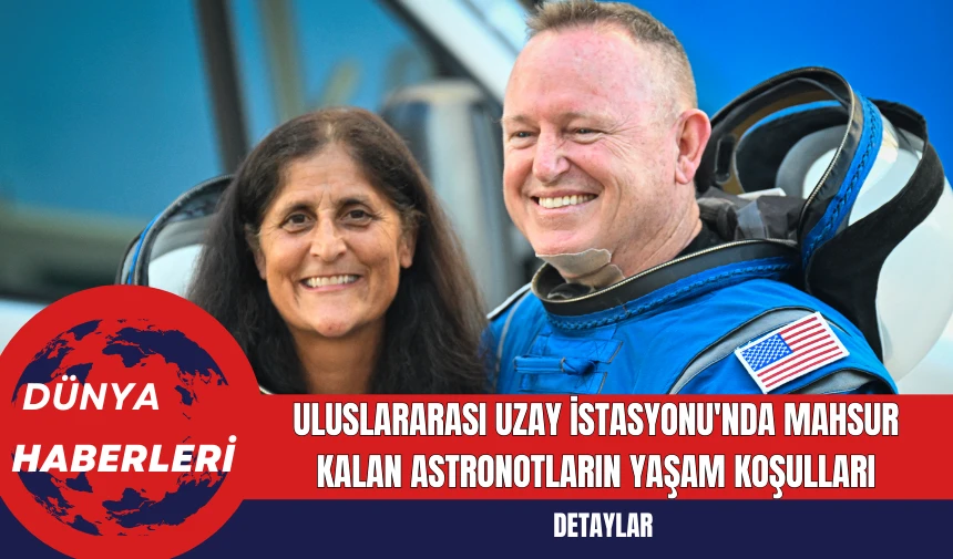 Uluslararası Uzay İstasyonu'nda Mahsur Kalan Astronotların Yaşam Koşulları