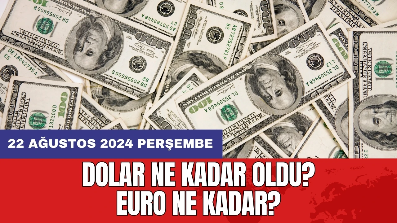 Dolar ne kadar oldu? Euro ne kadar? 22 Ağustos 2024 Perşembe