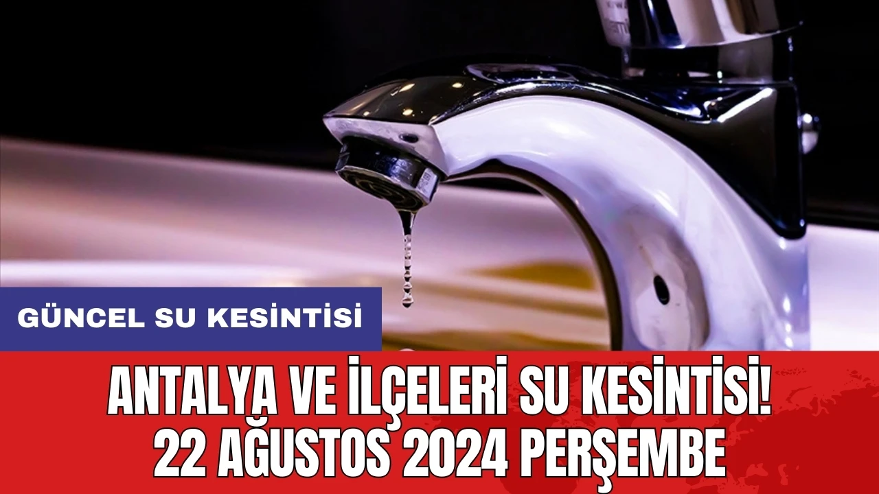 Antalya ve İlçeleri Su Kesintisi! 22 Ağustos 2024 Perşembe