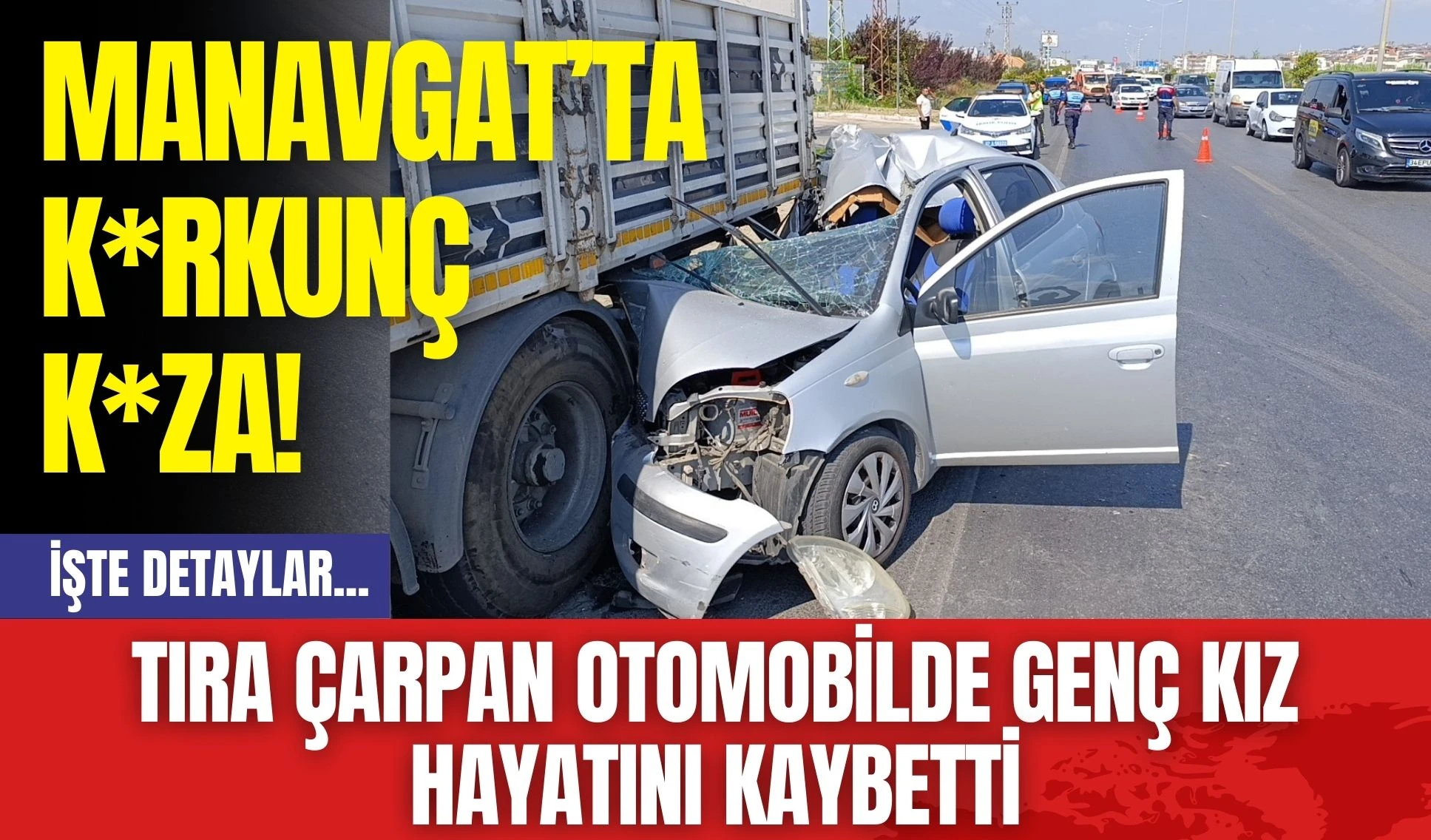 Manavgat’ta K*rkunç K*za! Tıra Çarpan Otomobilde Genç Kız Hayatını Kaybetti