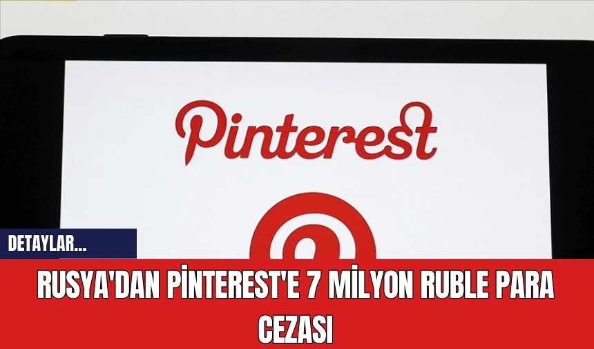 Rusya'da Pinterest'e 7 Milyon Ruble Para Cezası