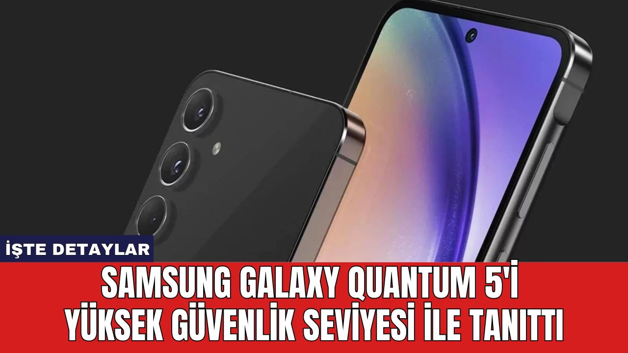 Samsung Galaxy Quantum 5'i Yüksek Güvenlik Seviyesi ile Tanıttı