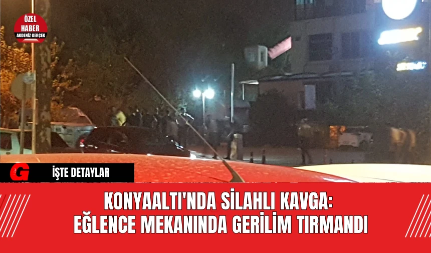 Konyaaltı'nda Silahlı Kavga: Eğlence Mekanında Gerilim Tırmandı