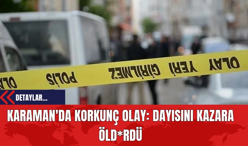 Karaman'da Korkunç Olay: Dayısını Kazara Öld*rdü