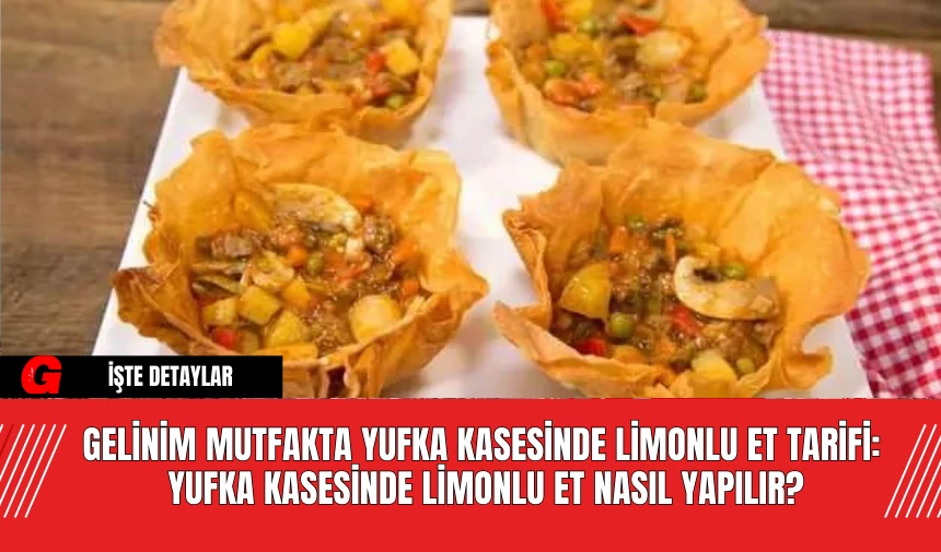 Gelinim Mutfakta Yufka Kasesinde Limonlu Et Tarifi: Yufka Kasesinde Limonlu Et Nasıl Yapılır?