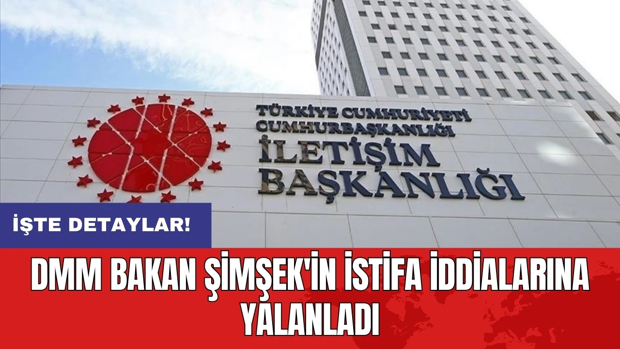 DMM Bakan Şimşek'in istifa iddialarına yalanladı