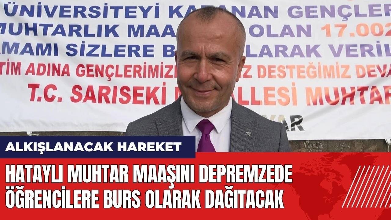 Hataylı muhtar maaşını depremzede öğrencilere burs olarak dağıtacak