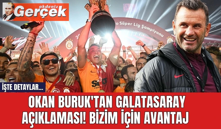 Okan Buruk'tan Galatasaray açıklaması! Bizim için avantaj