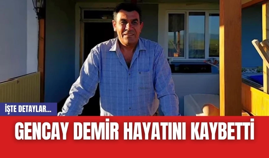 Gencay Demir Hayatını Kaybetti