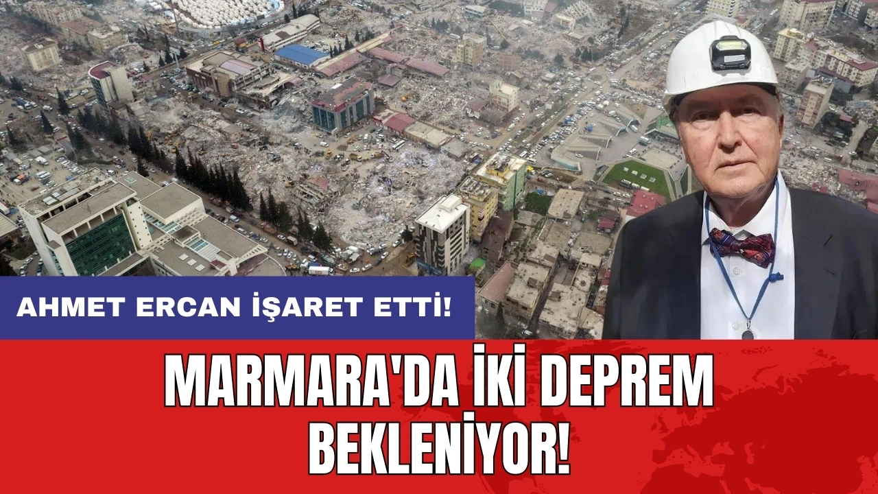 Ahmet Ercan işaret etti: Marmara'da iki deprem bekleniyor!