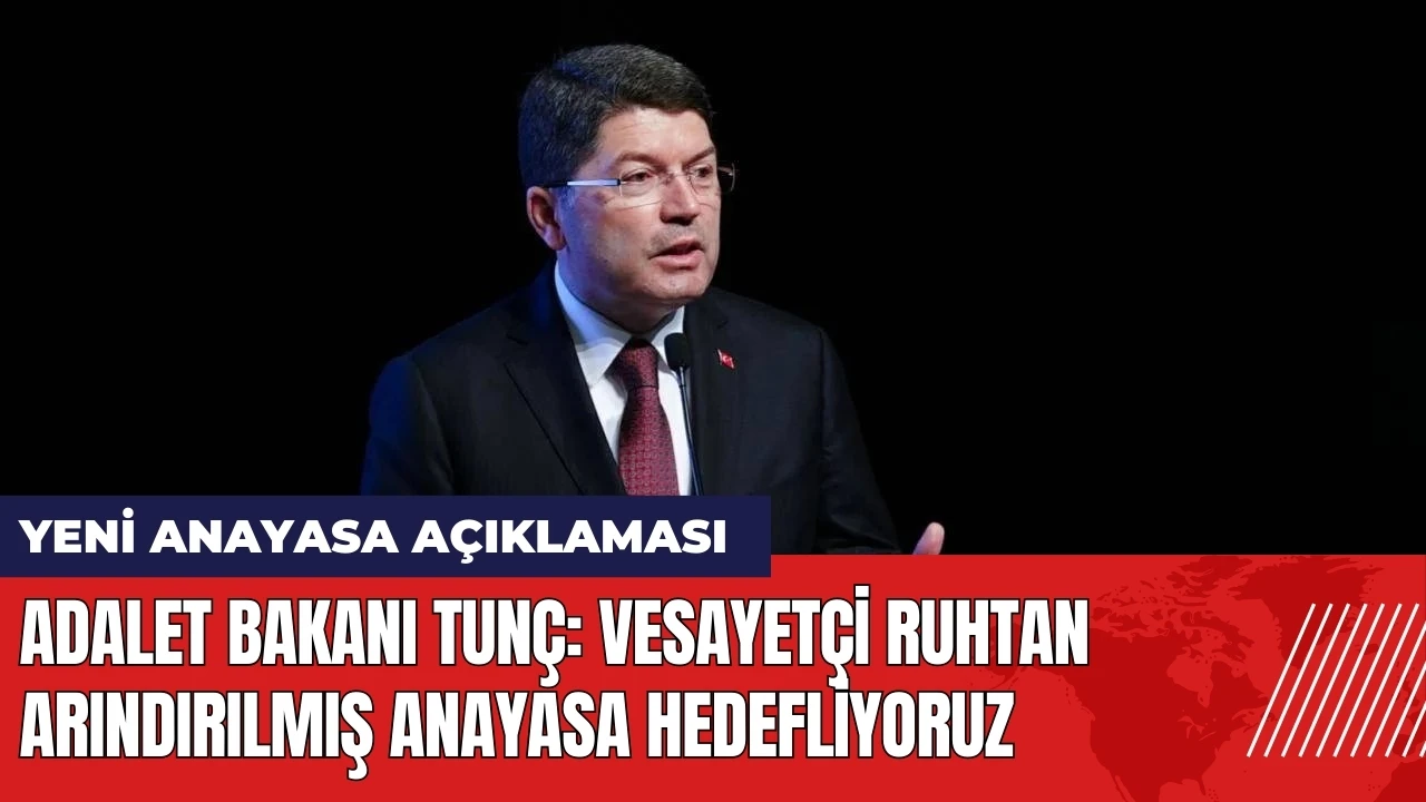 Adalet Bakanı Tunç'tan yeni anayasa açıklaması: Vesayetçi ruhtan arındırılmış anayasa hedefliyoruz