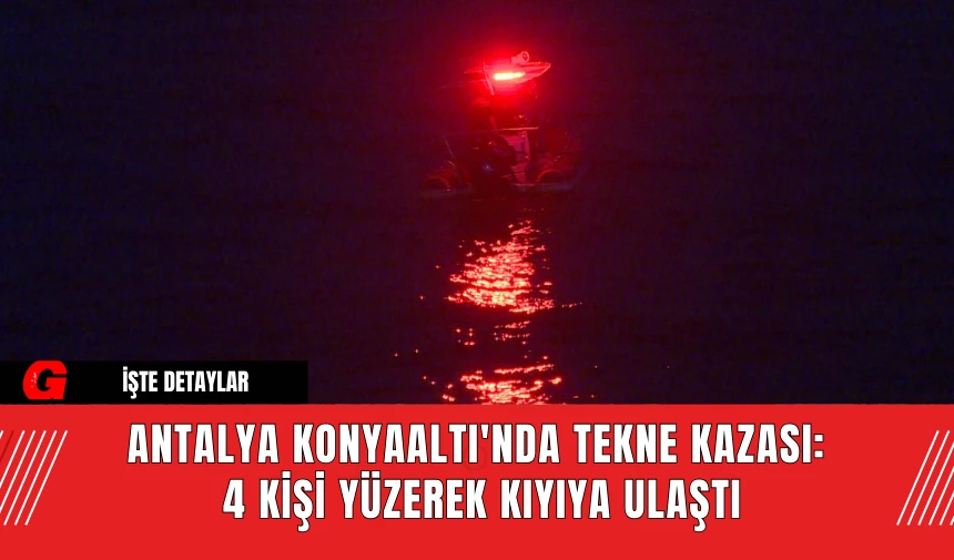 Antalya Konyaaltı'nda Tekne Kazası:  4 Kişi Yüzerek Kıyıya Ulaştı