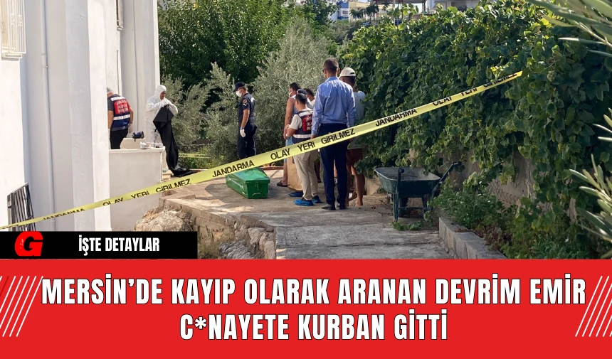 Mersin’de Kayıp Olarak Aranan Devrim Emir C*nayete Kurban Gitti