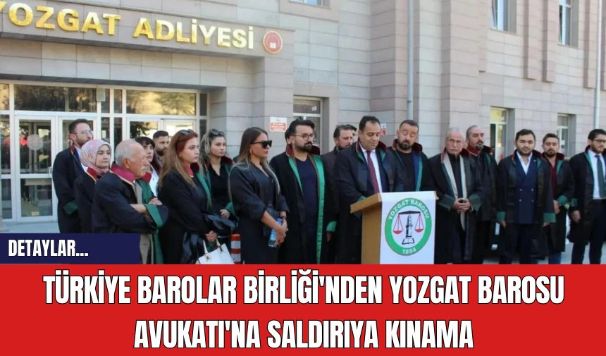 Türkiye Barolar Birliği'nden Yozgat Barosu Avukatı'na Saldırıya Kınama