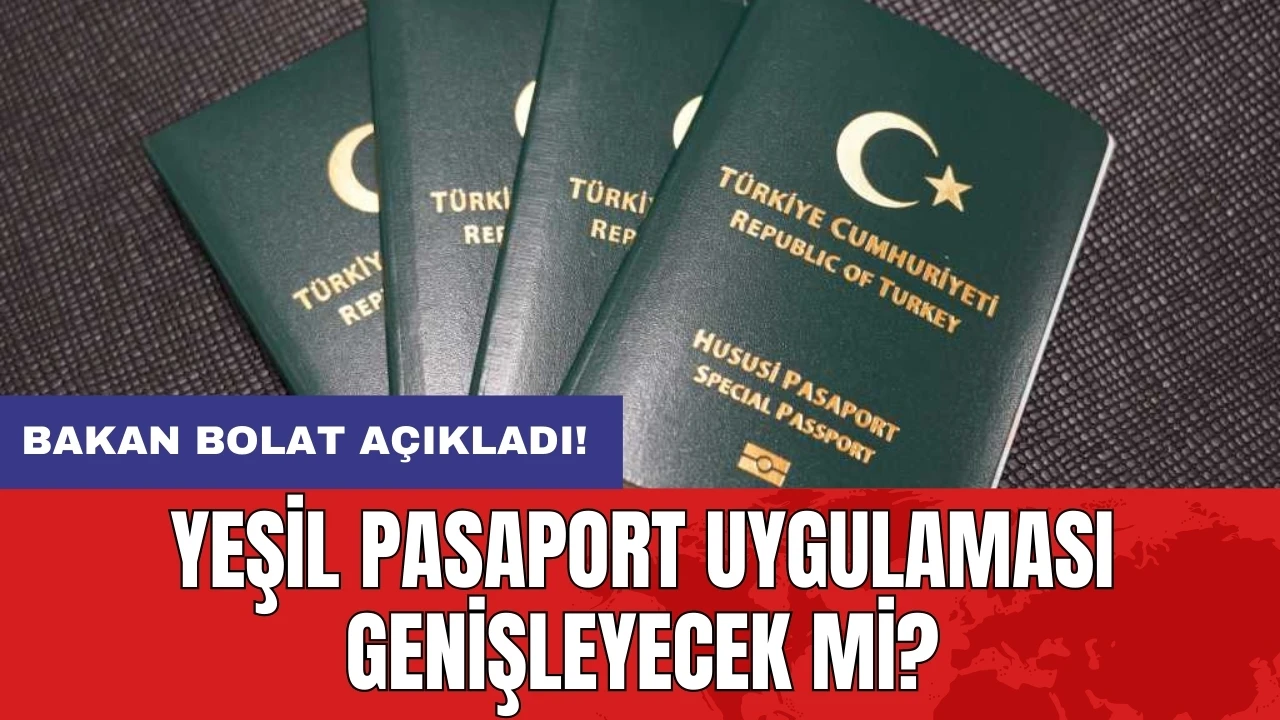 Bakan Bolat açıkladı! Yeşil pasaport uygulaması genişleyecek mi?